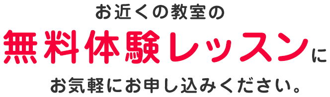 お近くの教室の無料体験レッスンにお気軽にお申し込みください。