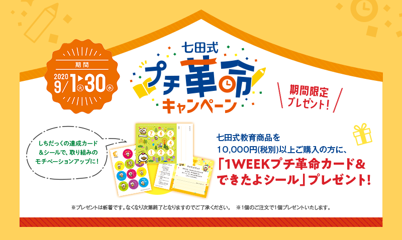 2020年9月1日〜30日 七田式プチ革命キャンペーン 七田式教育商品を10,000円(税別)以上ご購入の方に「1weekプチ革命カード&できたよシール」プレゼント!