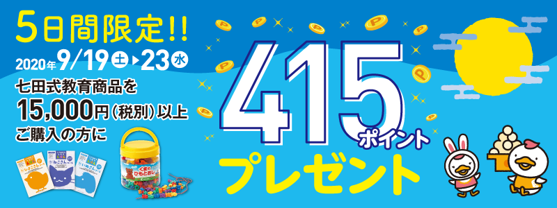 2020年9月19日〜23日 七田式教育商品を15,000円(税別)以上ご購入の方に「415ポイント」プレゼント